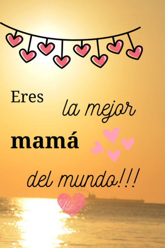 Cuaderno Eres La Mejor Mamá Del Mundo: Cuaderno A4 Par 61w6n