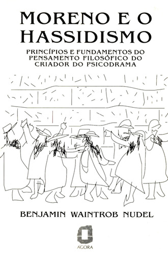 Moreno e o hassidismo: Princípios e fundamentos do pensamento filosófico do criador do psicodrama, de Nudel, Benjamin Waintrob. Editorial Editora Ágora, capa mole em português, 1994