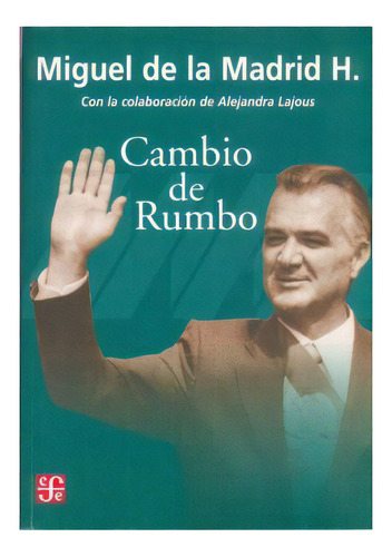 Cambio De Rumbo., De Miguel De La Madrid Hurtado. Serie N/a, Vol. N/a. Editorial Fondo De Cultura Económica, Tapa Dura, Edición Primera En Español, 2004