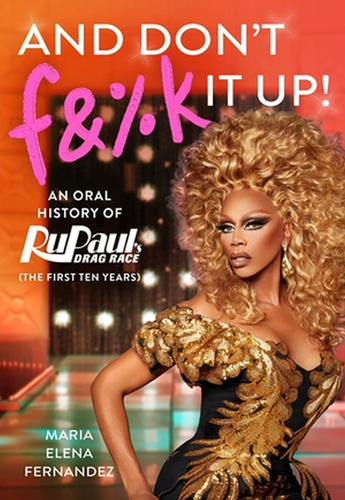 Libro: And Dont F&%k It Up: An Oral History Of Rupauls Dra