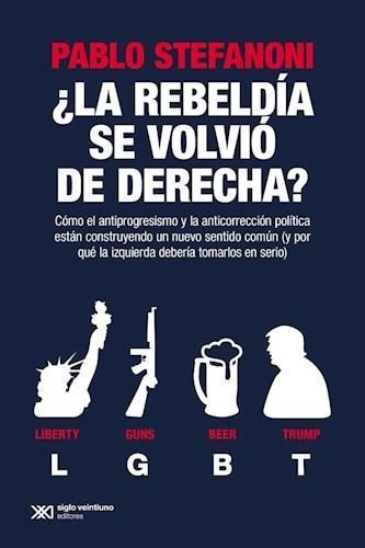 ¿ La Rebeldia Se Volvio De Derecha ? - Stefanoni - Siglo Xxi