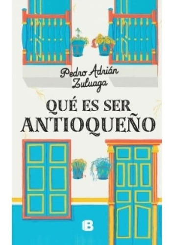 Libro Que Es Ser Antioqueño Autor Pedro Adrián Zuluaga Nuevo
