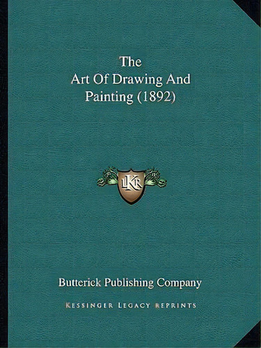 The Art Of Drawing And Painting (1892), De Butterick Publishing Company. Editorial Kessinger Publishing, Tapa Blanda En Inglés