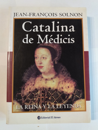Catalina De Médicis, La Reina Y La Leyenda - J. F. Solnon
