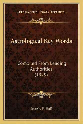 Astrological Key Words : Compiled From Leading Authorities (1929), De Manly P Hall. Editorial Kessinger Publishing, Tapa Blanda En Inglés