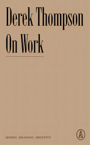 On Work : Money, Meaning, Identity, De Derek Thompson. Editorial Atlantic Editions, Tapa Blanda En Inglés