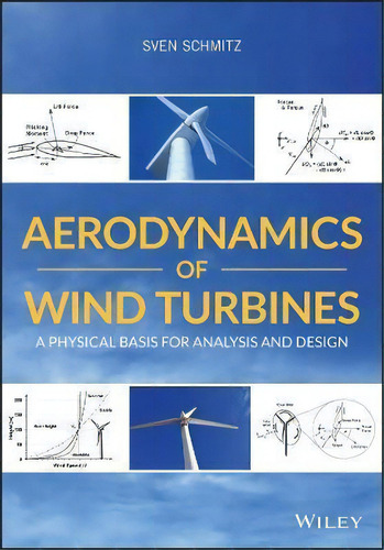 Aerodynamics Of Wind Turbines : A Physical Basis For Analysis And Design, De Sven Schmitz., Vol. 1. Editorial John Wiley And Sons Ltd, Tapa Blanda En Inglés