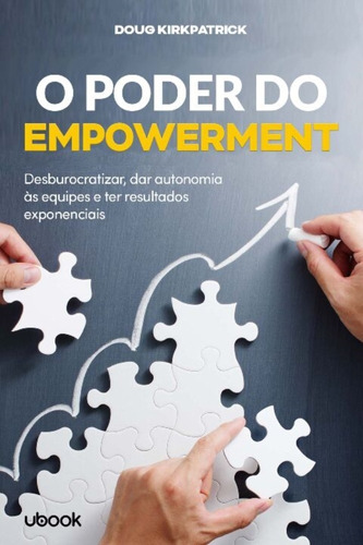 O Poder Do Empowerment: Desburocratizar, Dar Autonomia Às Equipes E Ter Resultados Exponenciais, De Kirkpatrick, Doug. Editora Ubook, Capa Mole Em Português