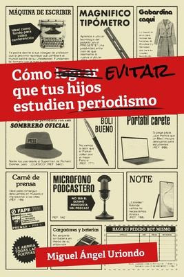 Libro Cã³mo Evitar Que Tus Hijos Estudien Periodismo - Mi...