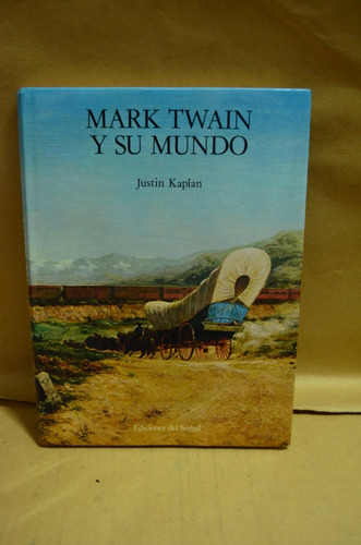 Mark Twain Y Su Mundo. Justin Kaplan (1984)