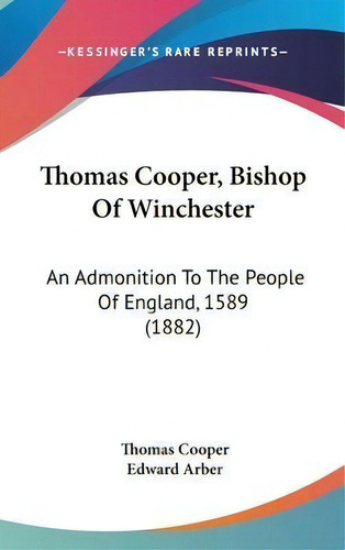 Thomas Cooper, Bishop Of Winchester : An Admonition To The People Of England, 1589 (1882), De Thomas Cooper. Editorial Kessinger Publishing, Tapa Dura En Inglés