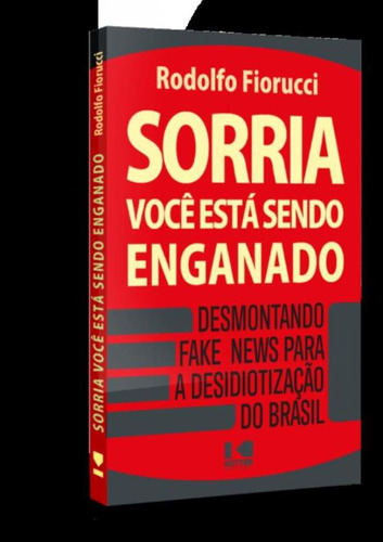 Sorria, Voce Esta Sendo Enganado - Desmontando Fake News Para A Desidiotizacao Do Brasil, De Fiorucci, Rodolfo. Editora Kotter Editorial, Capa Mole, Edição 1 Em Português, 2022