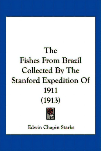 The Fishes From Brazil Collected By The Stanford Expedition Of 1911 (1913), De Starks, Edwin Chapin. Editorial Kessinger Pub Llc, Tapa Blanda En Inglés