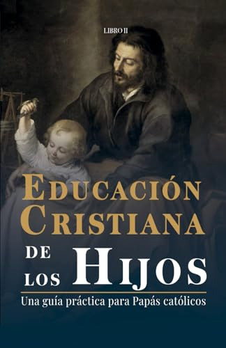 Educación Cristiana De Los Hijos: Tomo Ii - Una Guía Practic