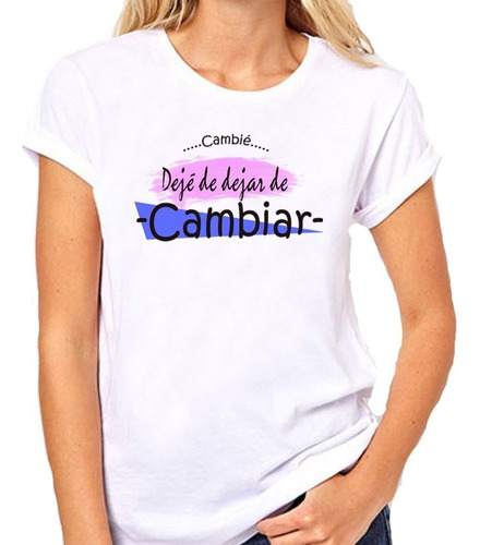 Remera De Mujer Frase Cambie Deje De Dejar De Cambiar