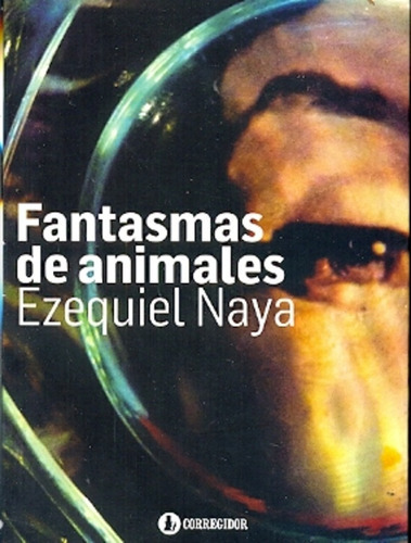 Fantasmas De Animales, de Ezequiel Naya. Editorial CORREGIDOR, edición 1 en español