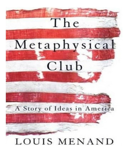 The Metaphysical Club - Louis Menand. Eb18