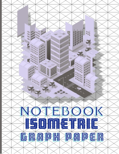 Libro: Notebook Isometric Graph Paper: Isometric Graph Paper