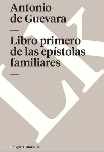 Libro Primero De Las Epístolas Familiares, De Antonio De Guevara. Editorial Linkgua Red Ediciones En Español