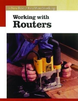 Working With Routers - Editors Of Fine Woodworking