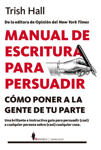 Manual de escritura para persuadir: Cómo poner a la gente de tu parte, de Hall, Trish. Serie Manuales Editorial Berenice, tapa blanda en español, 2021