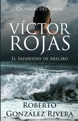 Libro: Víctor Rojas: El Salvavidas De Arecibo (crónicas Del