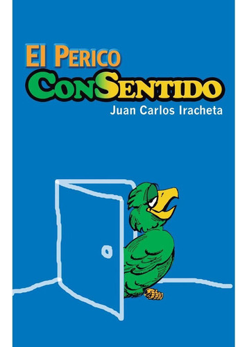 EL PERICO CONSENTIDO, de Iracheta Y Estruk , Juan Carlos.. Editorial Juan Carlos Fernando Iracheta y Estruk, tapa pasta blanda, edición 1 en español, 2018