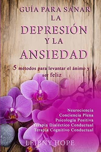 Guia Para Sanar La Depresion Y La Ansiedad 5 Metodos Para L, De Hope, Lei. Editorial Independently Published, Tapa Blanda En Español, 2020