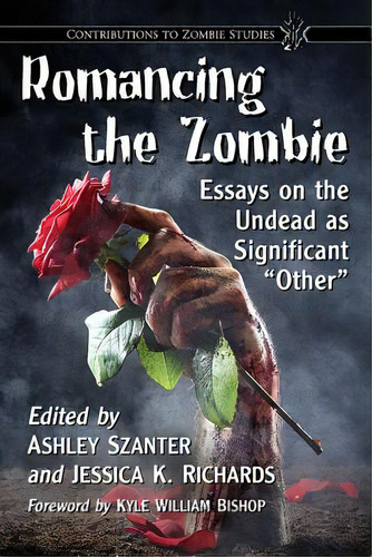 Romancing The Zombie: Essays On The Undead As Significant Other, De Szanter, Ashley. Editorial Mcfarland & Co Inc, Tapa Blanda En Inglés