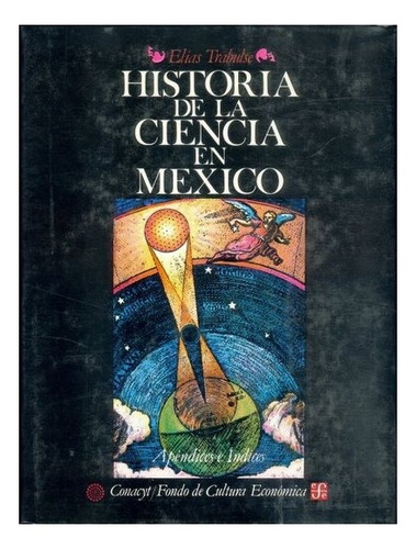 Historia De La Ciencia En México : Apéndices E Índices |