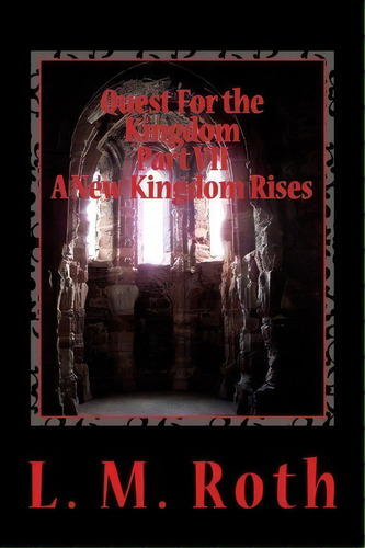 Quest For The Kingdom Part Vii A New Kingdom Rises, De L M Roth. Editorial Createspace Independent Publishing Platform, Tapa Blanda En Inglés