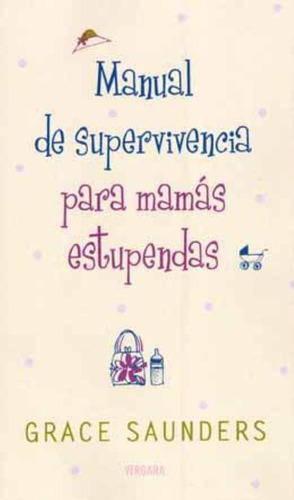 Manual De Supervivencia Para Mamas Estupendas, De Saunders, Grace.. Editorial Edic.b, Tapa Tapa Blanda En Español