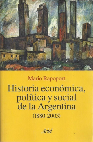 Historia Economica, Politica Y Social De La Argentina (1880-2003), De Mario Daniel Rapoport. Editorial Ariel, Tapa Blanda En Español