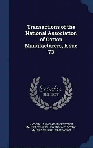 Transactions Of The National Association Of Cotton Manufacturers, Issue 73, De New England Cotton Manufacturers Association. Editorial Sagwan Press, Tapa Dura En Inglés