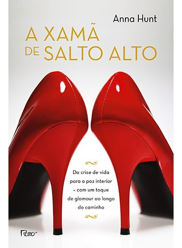 A xamã de salto alto: Da crise de vida para a paz interior - com um toque de glamour ao longo do caminho, de Hunt, Anna. Editora Rocco Ltda, capa mole em português, 2013