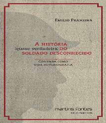 Historia (quase Verdadeira) Do Soldado Desconhecido, A, De Franzina, Emilio. Martins Editora, Capa Mole, Edição 1 Em Português