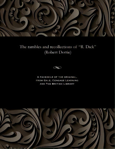 The Rambles And Recollections Of R. Dick (robert Dottie), De Dottie, Robert. Editorial Gale Res, Tapa Blanda En Inglés
