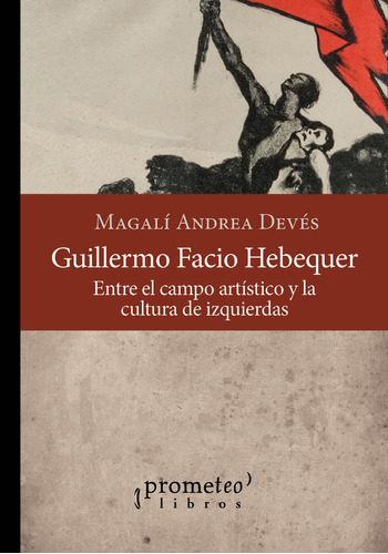 Guillermo Facio Hebequer, De Magalí Devés. Editorial Prometeo En Español