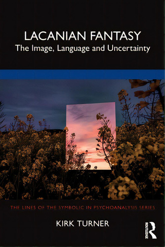 Lacanian Fantasy: The Image, Language And Uncertainty, De Turner, Kirk. Editorial Routledge, Tapa Blanda En Inglés