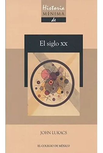 Historia Minima De El Siglo Xx,  John Lukacs