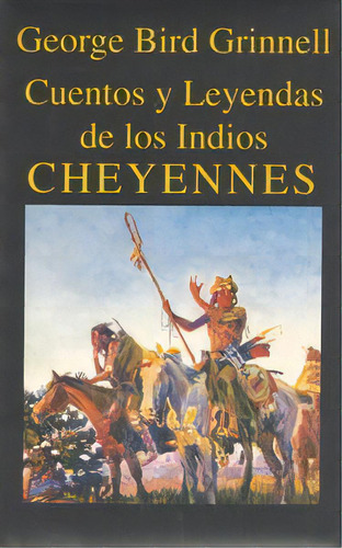Cuentos Y Leyendas De Los Indios Cheyennes, De Grinnell, George Bird. Editorial Miraguano Ediciones, Tapa Blanda En Español