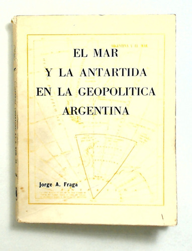 Mar Y La Antartida En La Geopolitica Argentina, El - Fraga, 