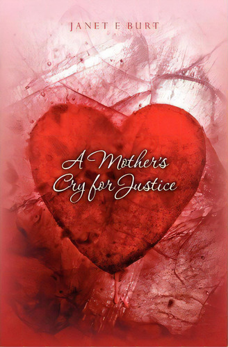 A Mother's Cry For Justice, De Janet E Burt. Editorial Createspace Independent Publishing Platform, Tapa Blanda En Inglés