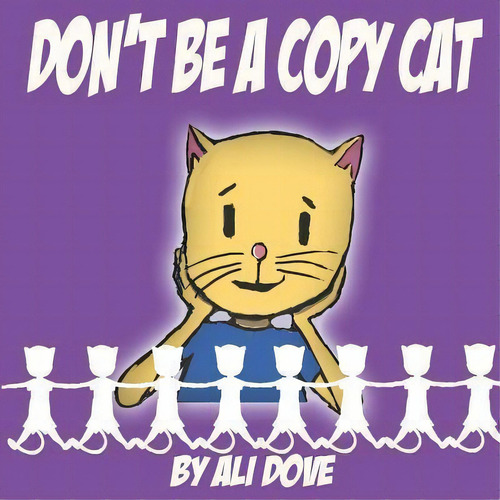 Don't Be A Copy Cat, De Ali Dove. Editorial Createspace Independent Publishing Platform, Tapa Blanda En Inglés
