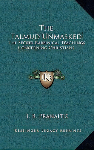 The Talmud Unmasked, De I B Pranaitis. Editorial Kessinger Publishing, Tapa Dura En Inglés