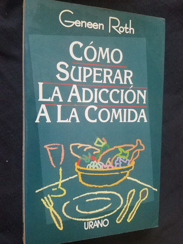 Como Superar La Adiccion A La Comida Geneen Roth Urano