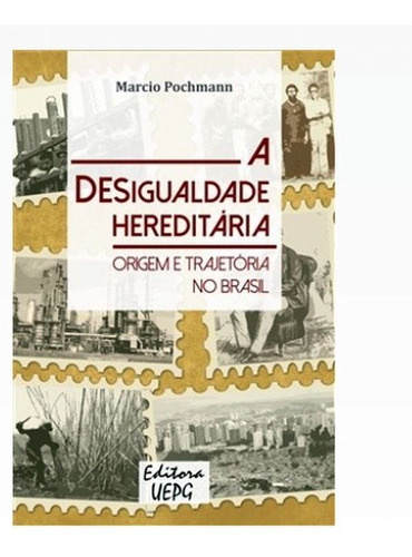 A Desigualdade Hereditaria: Origem E Trajetoria No Brasil, De Pochmann, Marcio. Editora Uepg - Universidade Estadual De Ponta Grossa, Capa Mole Em Português