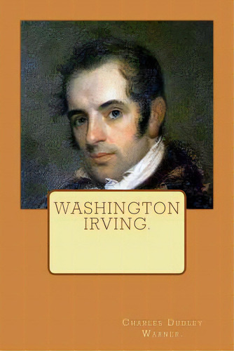 Washington Irving By Charles Dudley Warner., De Warner, Charles Dudley. Editorial Createspace, Tapa Blanda En Inglés