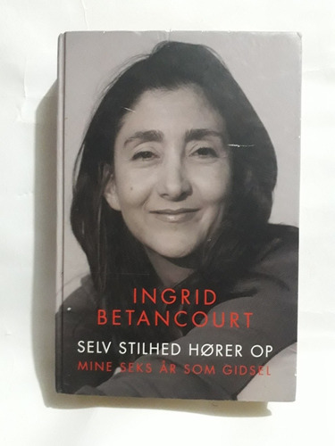 Ingrid Betancourt / Selv Stilhed Hører Op (en Danés)