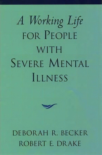 A Working Life For People With Severe Mental Illness, De Deborah R. Becker. Editorial Oxford University Press Inc, Tapa Dura En Inglés